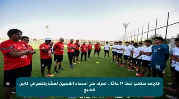 قائمة منتخب تحت 17 عامًا.. تعرف على أسماء اللاعبين لمشاركتهم في كأس الخليج